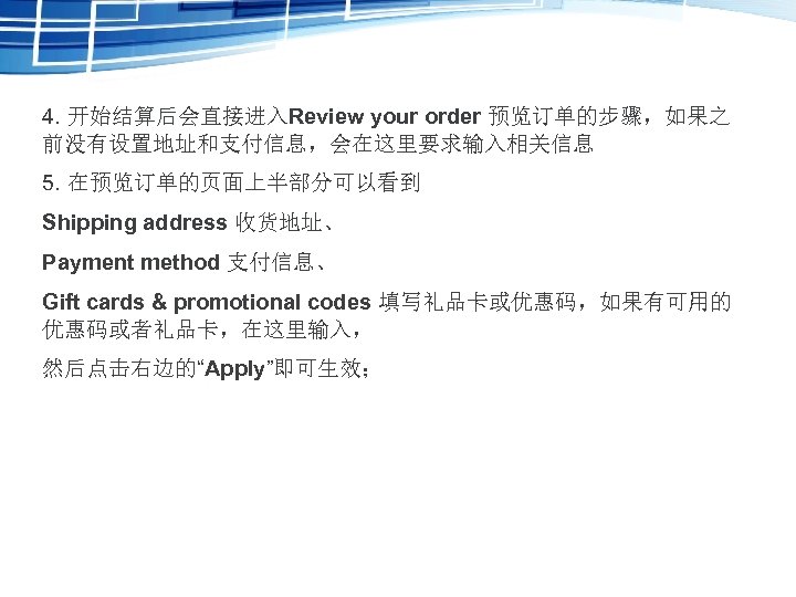 4. 开始结算后会直接进入Review your order 预览订单的步骤，如果之 前没有设置地址和支付信息，会在这里要求输入相关信息 5. 在预览订单的页面上半部分可以看到 Shipping address 收货地址、 Payment method 支付信息、