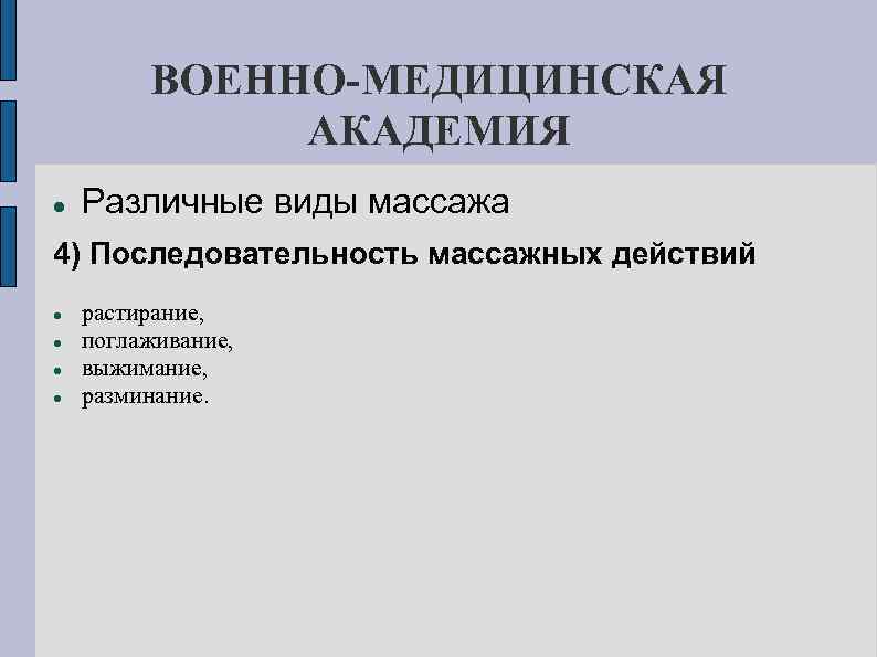 ВОЕННО-МЕДИЦИНСКАЯ АКАДЕМИЯ Различные виды массажа 4) Последовательность массажных действий растирание, поглаживание, выжимание, разминание. 