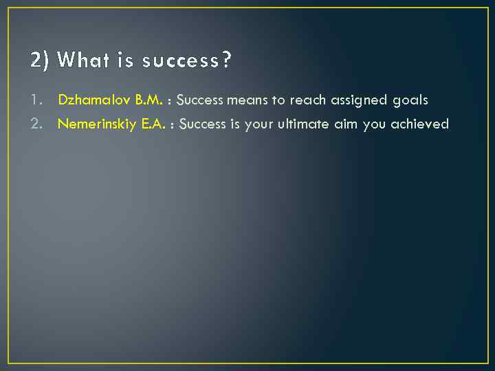 2) What is success? 1. Dzhamalov B. M. : Success means to reach assigned