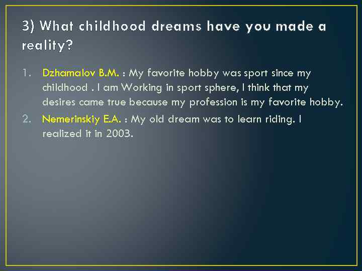 3) What childhood dreams have you made a reality? 1. Dzhamalov B. M. :