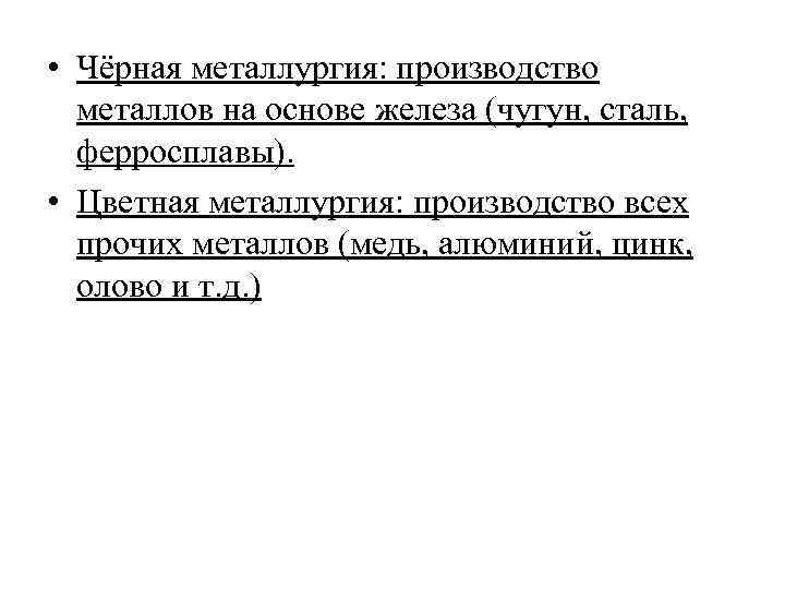  • Чёрная металлургия: производство металлов на основе железа (чугун, сталь, ферросплавы). • Цветная