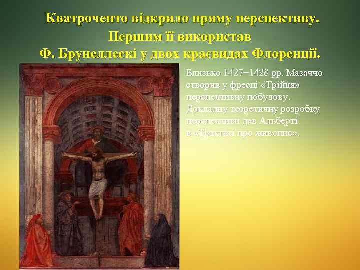  Кватроченто відкрило пряму перспективу. Першим її використав Ф. Брунеллескі у двох краєвидах Флоренції.