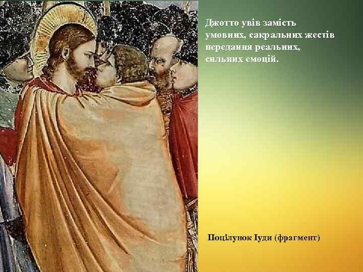 Джотто увів замість умовних, сакральних жестів передання реальних, сильних емоцій. Поцілунок Іуди (фрагмент) 