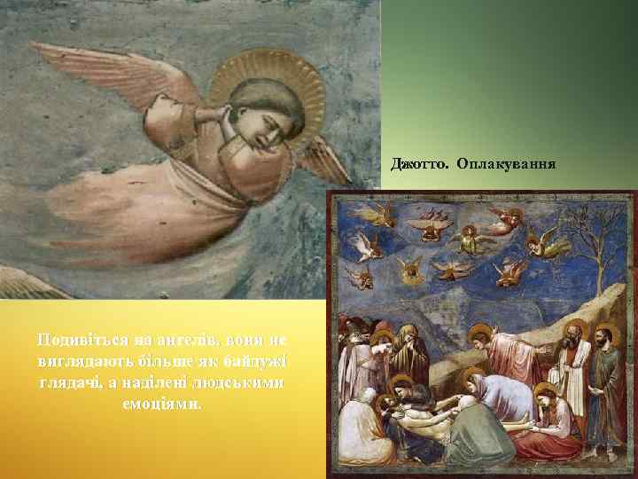 Джотто. Оплакування Подивіться на ангелів, вони не виглядають більше як байдужі глядачі, а наділені