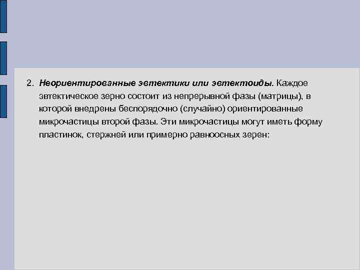 2. Неориентированные эвтектики или эвтектоиды. Каждое эвтектическое зерно состоит из непрерывной фазы (матрицы), в