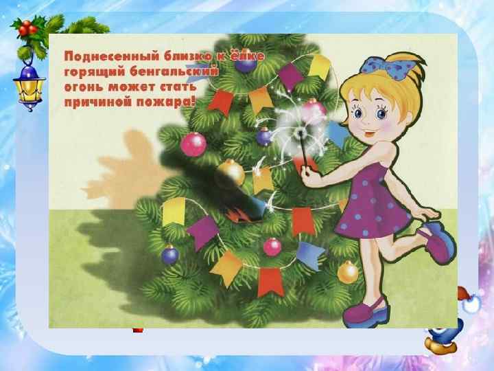 Хлопушки, бенгальские огни, фейерверки и свечи зажигайте только вдали от ёлки, занавесов и других
