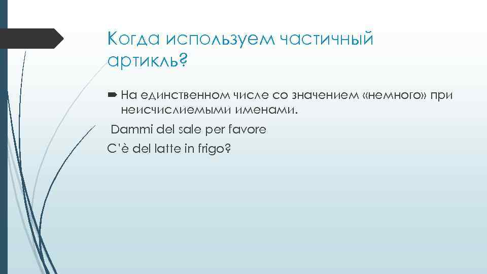 Когда используем частичный артикль? На единственном числе со значением «немного» при неисчислиемыми именами. Dammi