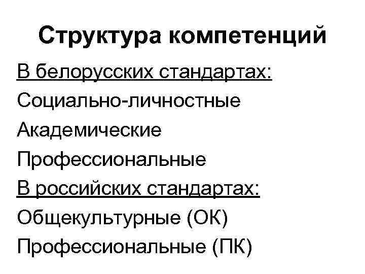 Структура компетенций В белорусских стандартах: Социально-личностные Академические Профессиональные В российских стандартах: Общекультурные (ОК) Профессиональные