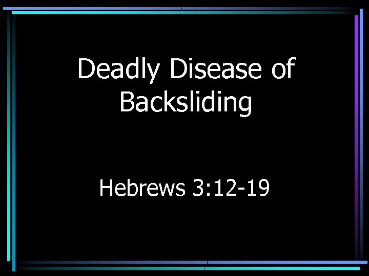Deadly Disease of Backsliding Hebrews 3: 12 -19 