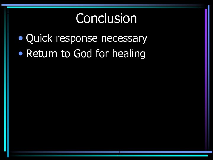 Conclusion • Quick response necessary • Return to God for healing 