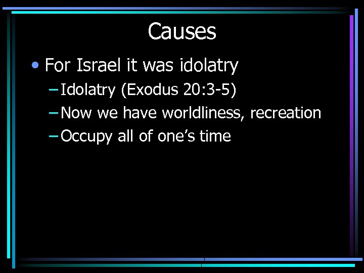 Causes • For Israel it was idolatry – Idolatry (Exodus 20: 3 -5) –