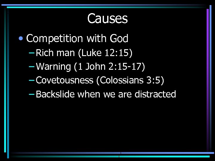 Causes • Competition with God – Rich man (Luke 12: 15) – Warning (1