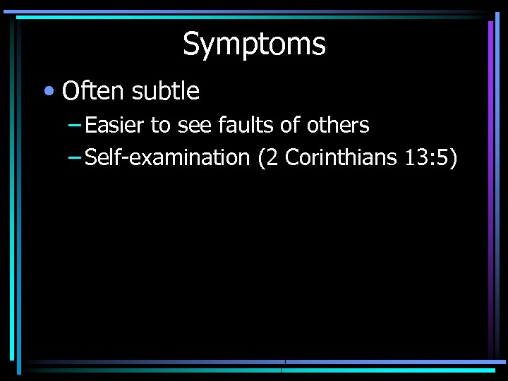 Symptoms • Often subtle – Easier to see faults of others – Self-examination (2