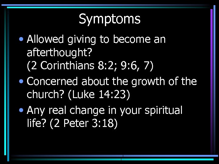 Symptoms • Allowed giving to become an afterthought? (2 Corinthians 8: 2; 9: 6,