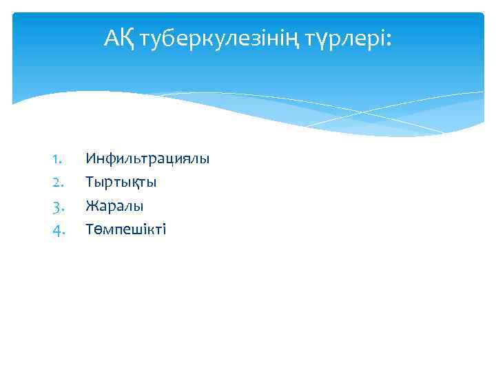 АҚ туберкулезінің түрлері: 1. 2. 3. 4. Инфильтрациялы Тыртықты Жаралы Төмпешікті 