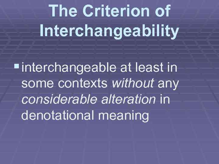 The Criterion of Interchangeability § interchangeable at least in some contexts without any considerable