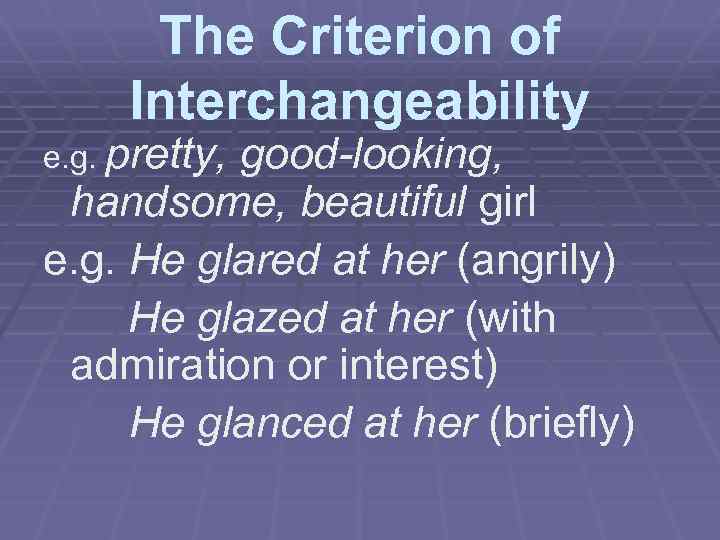 The Criterion of Interchangeability e. g. pretty, good-looking, handsome, beautiful girl e. g. He