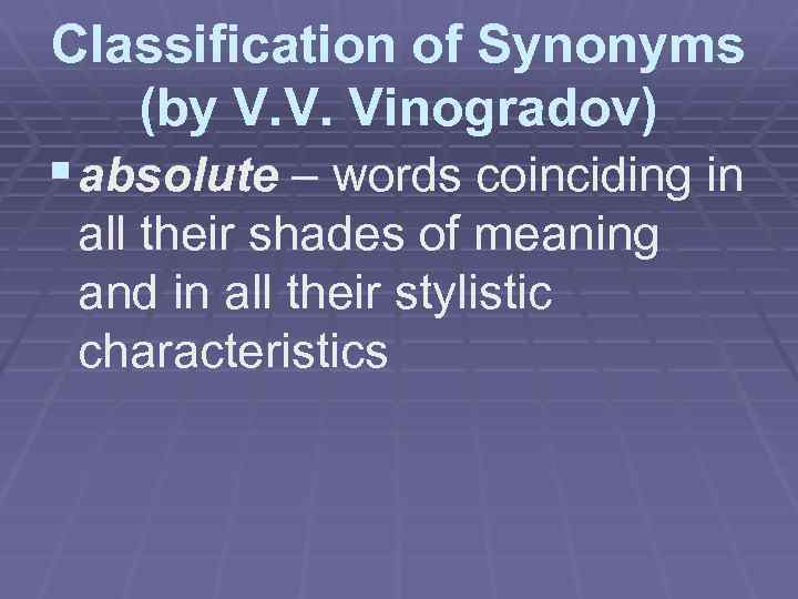 Classification of Synonyms (by V. V. Vinogradov) § absolute – words coinciding in all