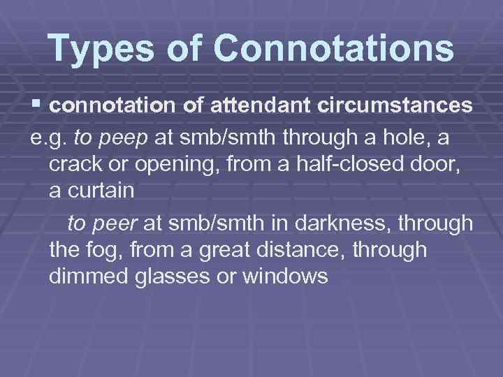 Types of Connotations § connotation of attendant circumstances e. g. to peep at smb/smth