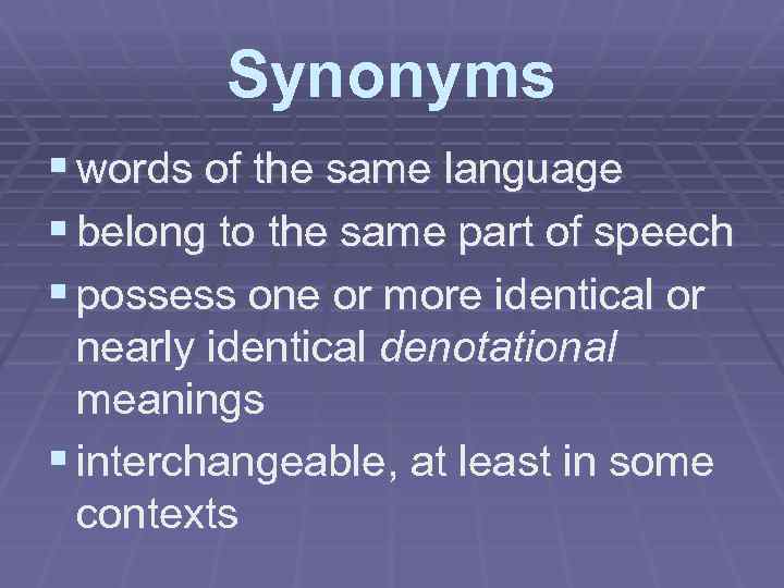 Synonyms § words of the same language § belong to the same part of