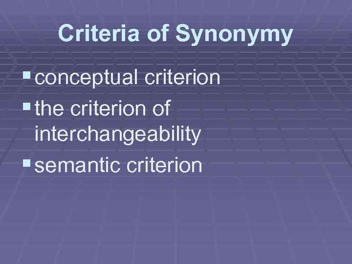 Criteria of Synonymy § conceptual criterion § the criterion of interchangeability § semantic criterion