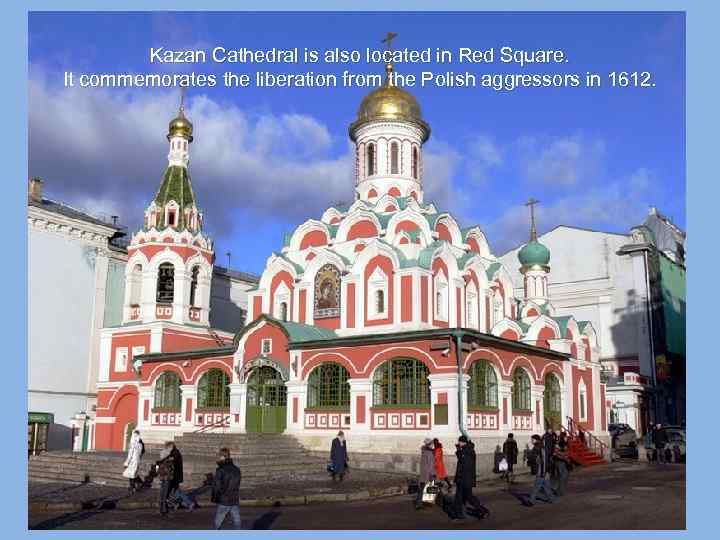 Kazan Cathedral is also located in Red Square. It commemorates the liberation from the