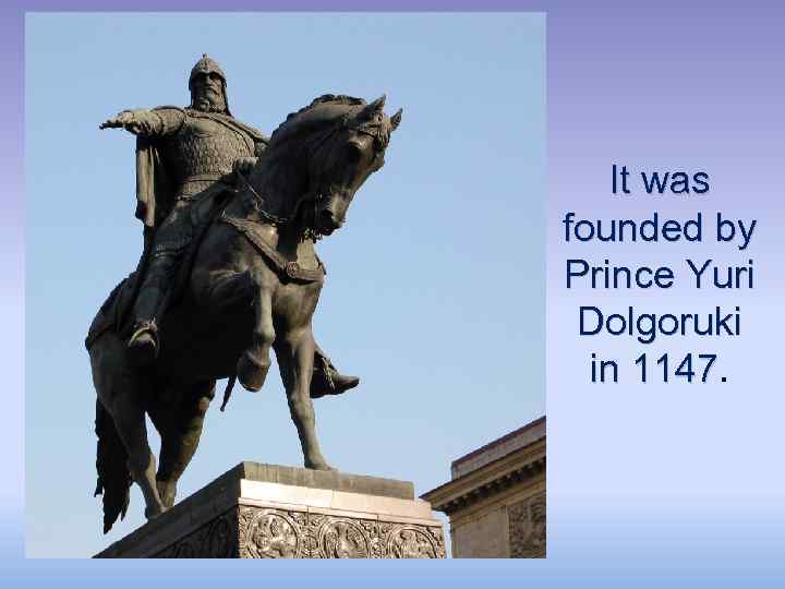 It was founded by Prince Yuri Dolgoruki in 1147 