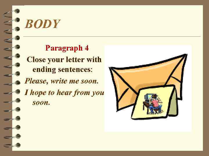 BODY Paragraph 4 Close your letter with ending sentences: Please, write me soon. I