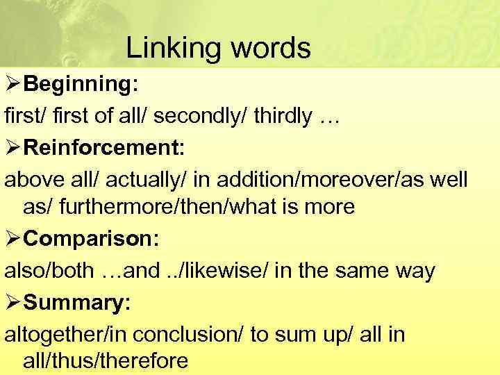 Linking words Ø Beginning: first/ first of all/ secondly/ thirdly … Ø Reinforcement: above