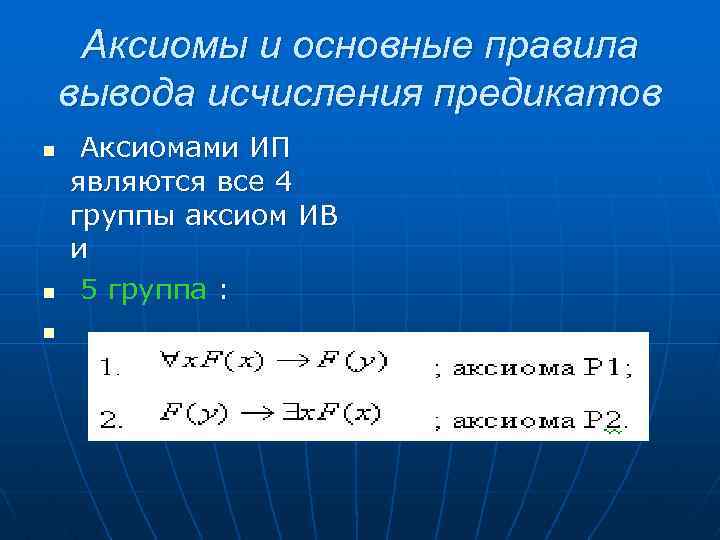 Аксиомы и основные правила вывода исчисления предикатов n n n Аксиомами ИП являются все