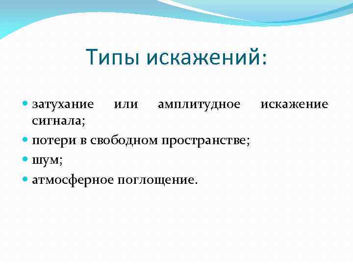 Типы искажений: затухание или амплитудное искажение сигнала; потери в свободном пространстве; шум; атмосферное поглощение.