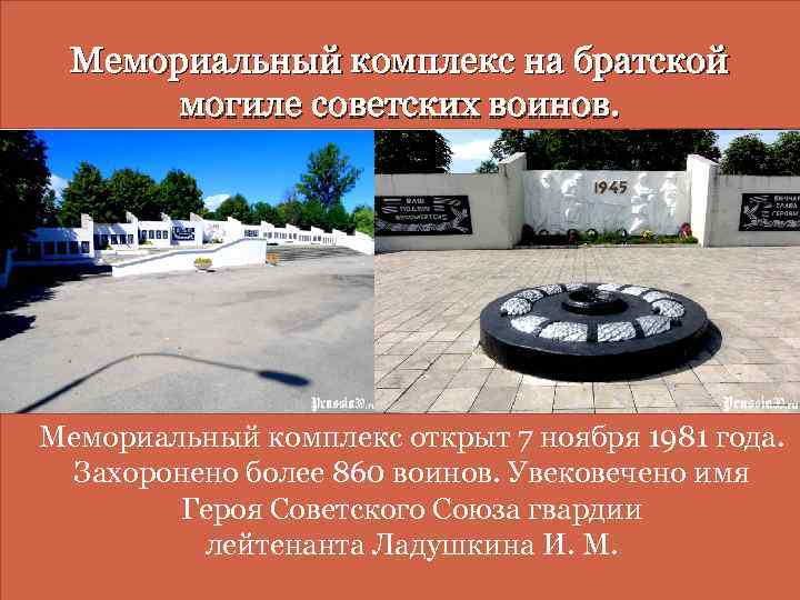 Мемориальный комплекс на братской могиле советских воинов. Мемориальный комплекс открыт 7 ноября 1981 года.