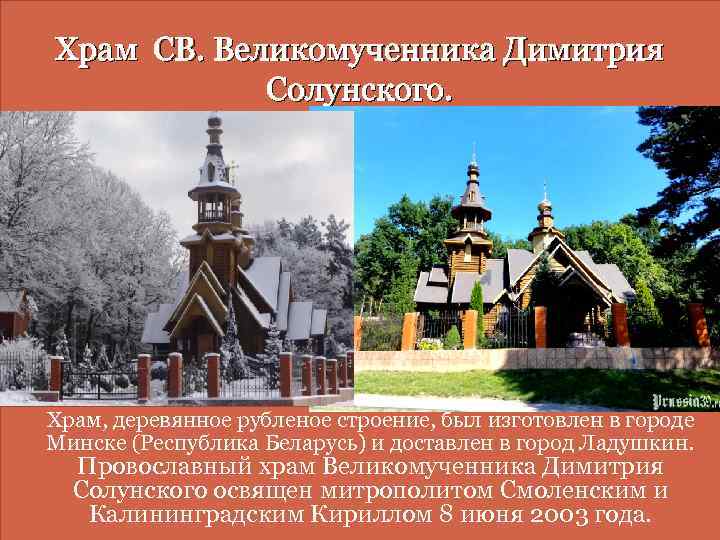 Храм СВ. Великомученника Димитрия Солунского. Храм, деревянное рубленое строение, был изготовлен в городе Минске