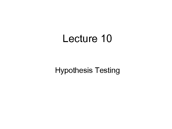 Lecture 10 Hypothesis Testing 