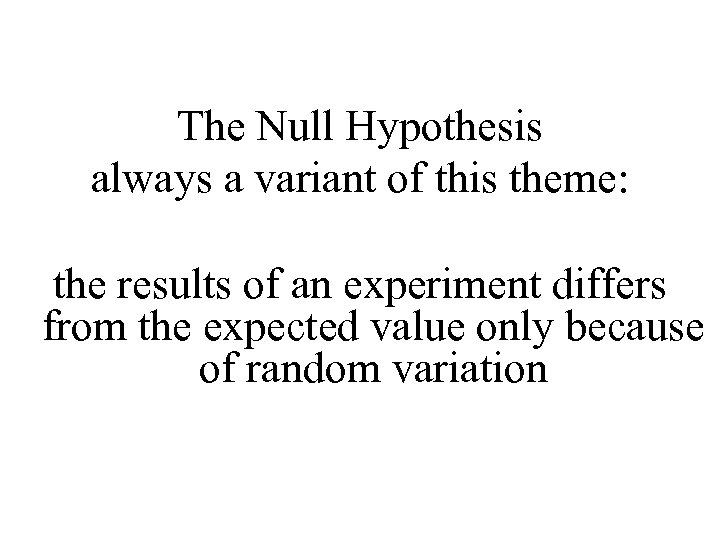 The Null Hypothesis always a variant of this theme: the results of an experiment