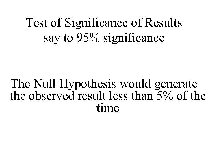 Test of Significance of Results say to 95% significance The Null Hypothesis would generate