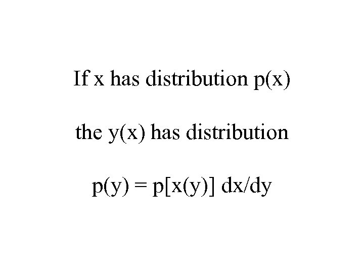 If x has distribution p(x) the y(x) has distribution p(y) = p[x(y)] dx/dy 