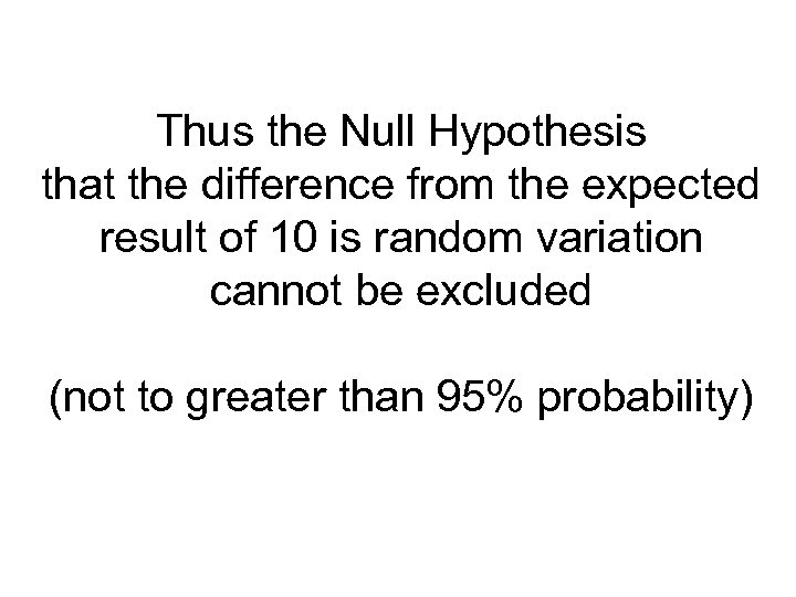 Thus the Null Hypothesis that the difference from the expected result of 10 is