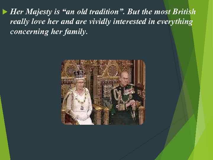 Her Majesty is “an old tradition”. But the most British really love her