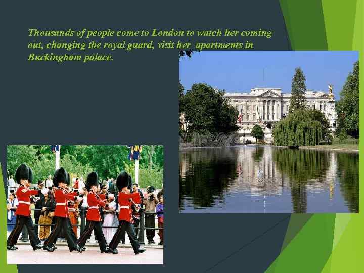 Thousands of people come to London to watch her coming out, changing the royal