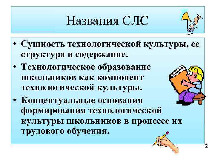 Названия СЛС • Сущность технологической культуры, ее структура и содержание. • Технологическое образование школьников