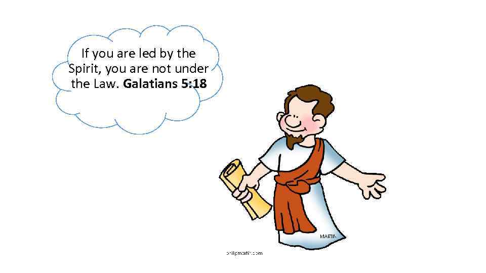 If you are led by the Spirit, you are not under the Law. Galatians