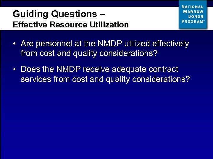 Guiding Questions – Effective Resource Utilization • Are personnel at the NMDP utilized effectively