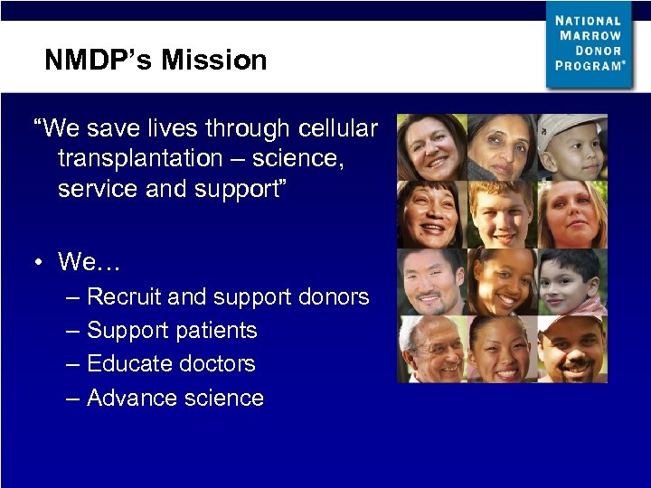 NMDP’s Mission “We save lives through cellular transplantation – science, service and support” •