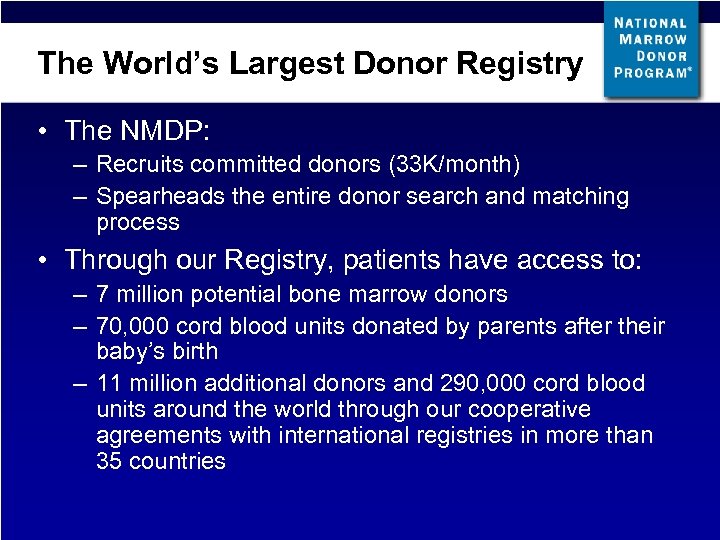 The World’s Largest Donor Registry • The NMDP: – Recruits committed donors (33 K/month)