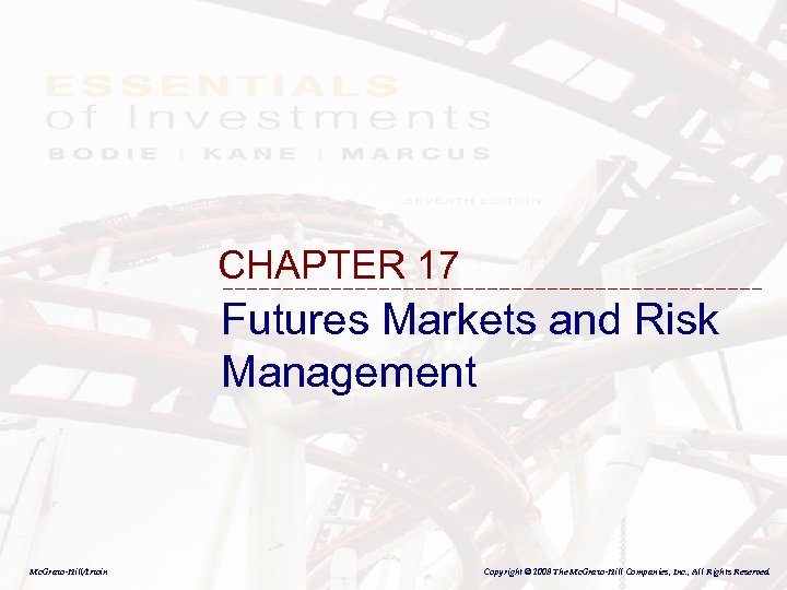 CHAPTER 17 Futures Markets and Risk Management Mc. Graw-Hill/Irwin Copyright © 2008 The Mc.