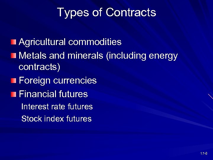 Types of Contracts Agricultural commodities Metals and minerals (including energy contracts) Foreign currencies Financial