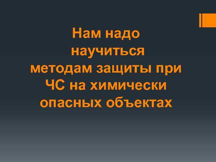 Нам надо научиться методам защиты при ЧС на химически опасных объектах 