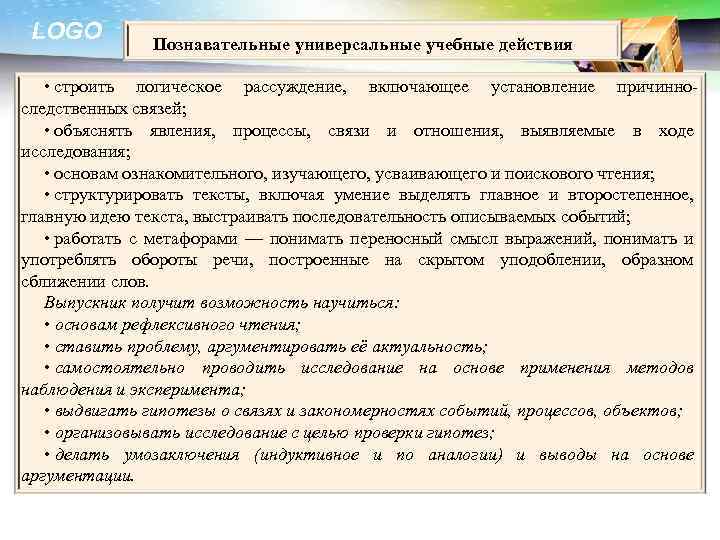 LOGO Познавательные универсальные учебные действия • строить логическое рассуждение, включающее установление причинноследственных связей; •