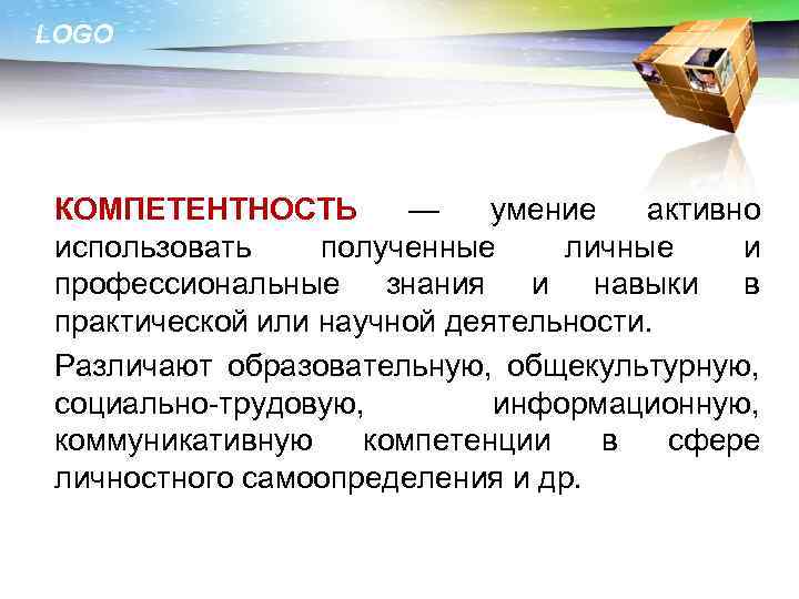 LOGO КОМПЕТЕНТНОСТЬ — умение активно использовать полученные личные и профессиональные знания и навыки в